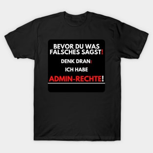 Before You Say Anything Wrong, I Have Admin Rights! T-Shirt